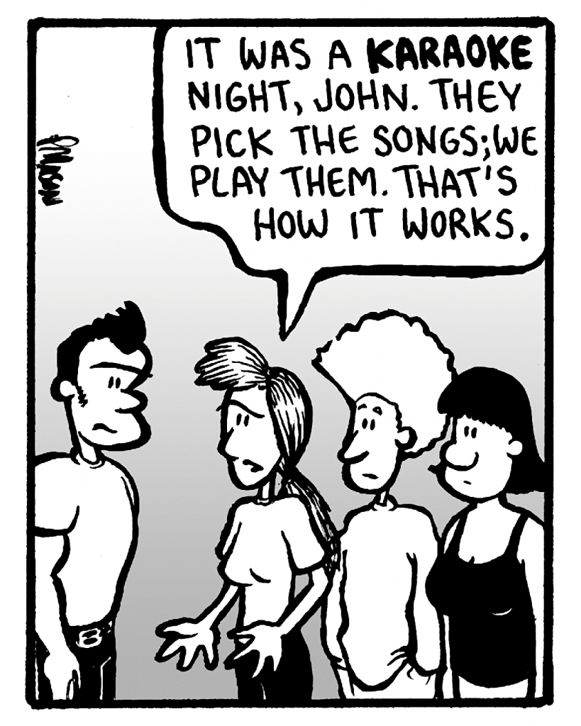 RONI: It was a karaoke night, John. They pick the songs; we play them. That's how it works.