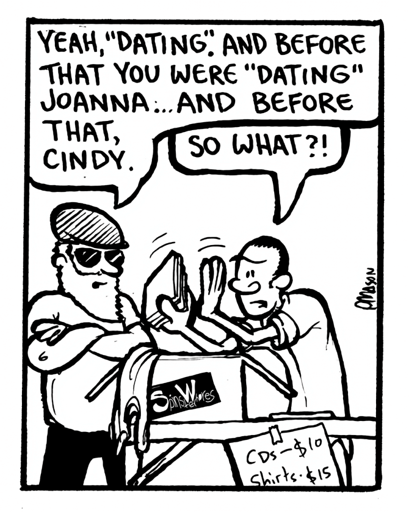 REYNOLDS: Yeah, "dating". And before that you were "dating" Joanna... and before that, Cindy.
TED: So what?!
