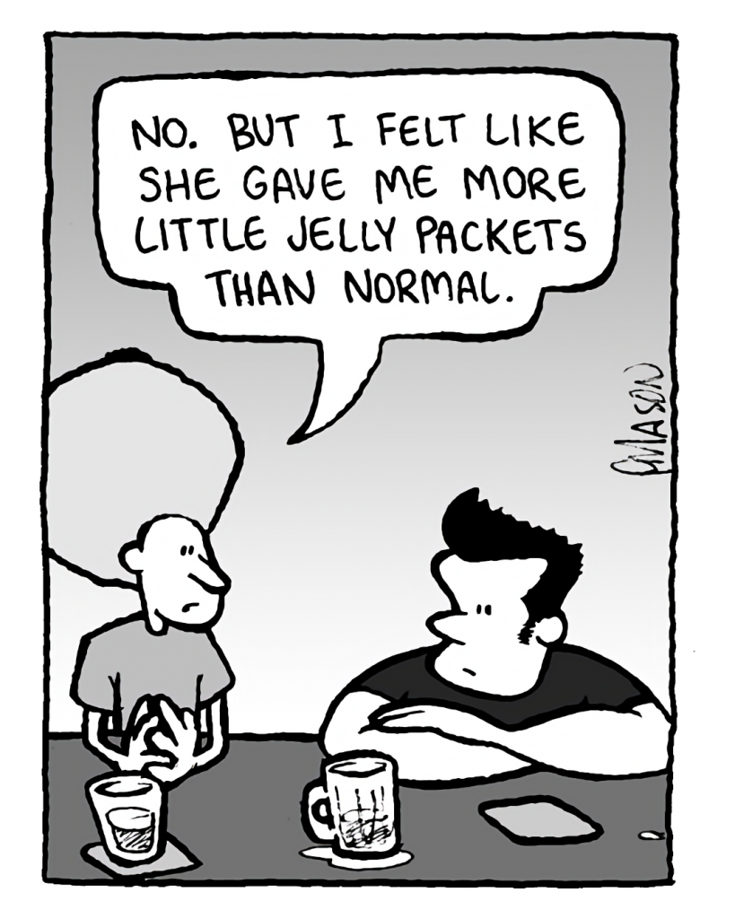DAN: No. But I felt like she gave me more little jelly packets than normal.