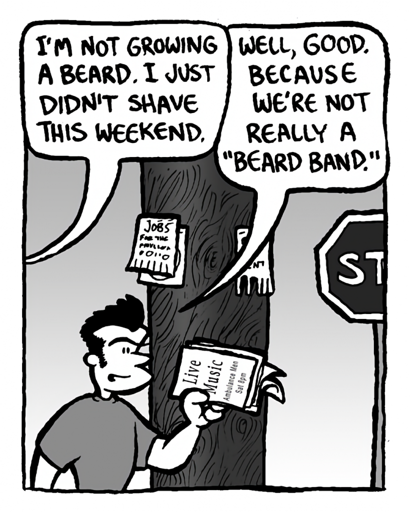 DAN: I'm not growing a beard. I just didn't shave this weekend.
JOHN: Well, good. Because we're not really a beard band.

