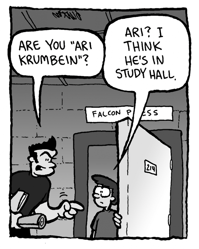 JOHN: Are you "Ari Krumbein"?
SETH: Ari? I think he's in study hall.
