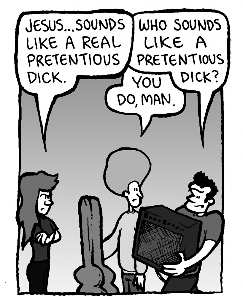 TRUDY: Jesus... sounds like a real pretentious dick.
JOHN: Who sounds like a pretentious dick?
DAN: You do, man.
