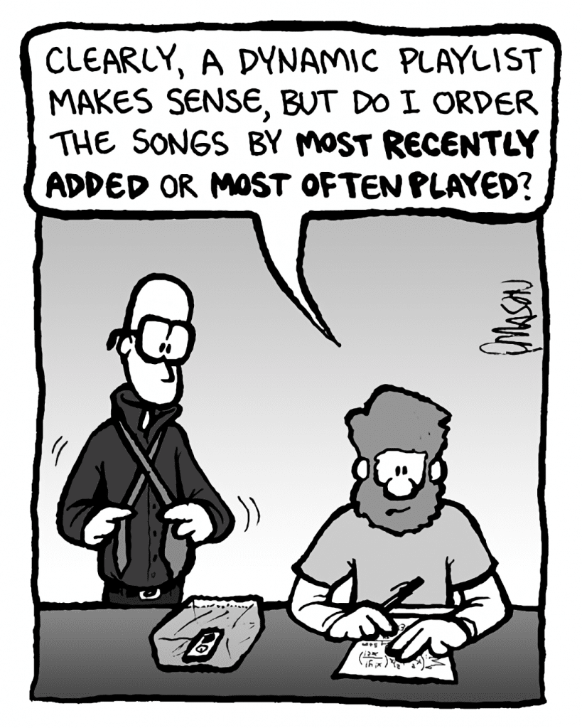 GREG: Clearly, a dynamic playlist makes sense, but do I order the songs by most recently added or most often played?