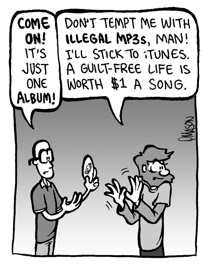 BRETT: Come on! It's just one album!
GREG: Don't tempt me with illegal mp3s, man! I'll stick to iTunes. A guilt-free life is worth $1 a song.
