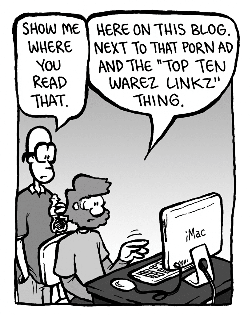 BRETT: Show me where you read that.
GREG: Here on this blog. Next to that porn ad and the "Top 10 Warez Linkz" thing.
