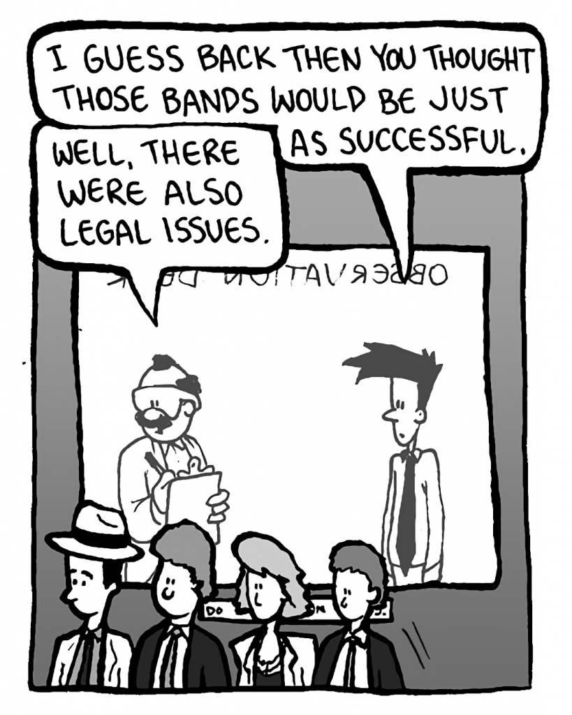 JOEL: I guess back then you thought those bands would be just as successful.
DR. CARY: Well, there were also legal issues.
