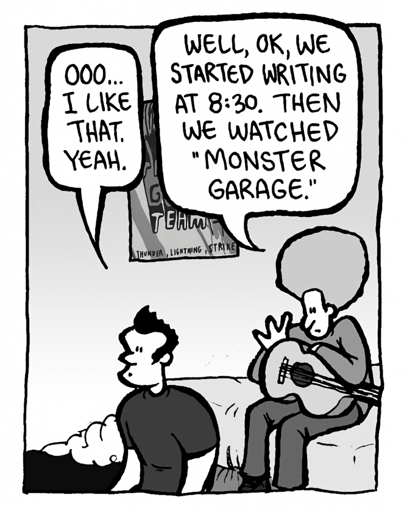 JOHN: Ooo... I like that. Yeah.
DAN: Well, OK, we started writing at 8:30. Then we watched "Monster Garage".
