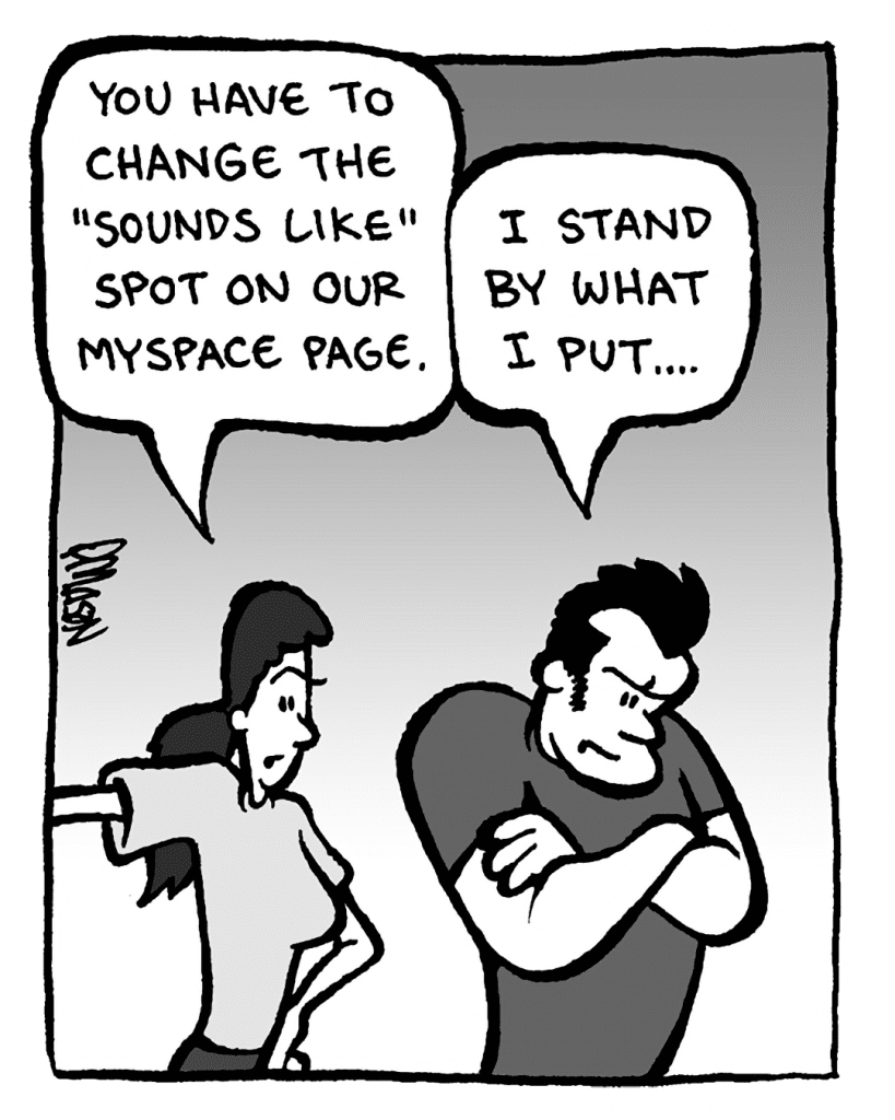 RONI: You have to change the "Sounds Like" spot on our MySpace page.
JOHN: I stand by what I put.
