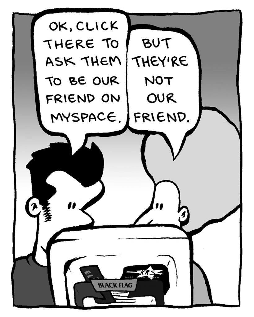 JOHN: OK, click there to ask them to be our friend on MySpace.
DAN: But they're not our friend.
