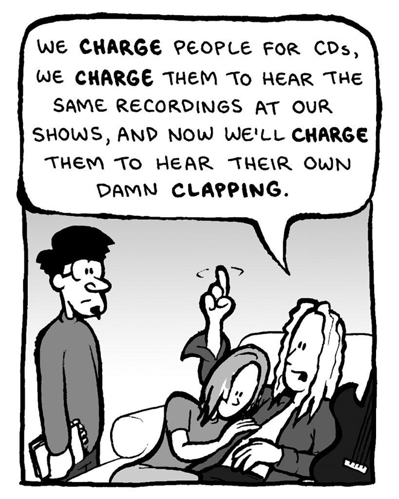 KEVIN EDO: We charge people for CDs, we charge them to hear the same recordings at our shows, and now we'll charge them to hear their own damn clapping.