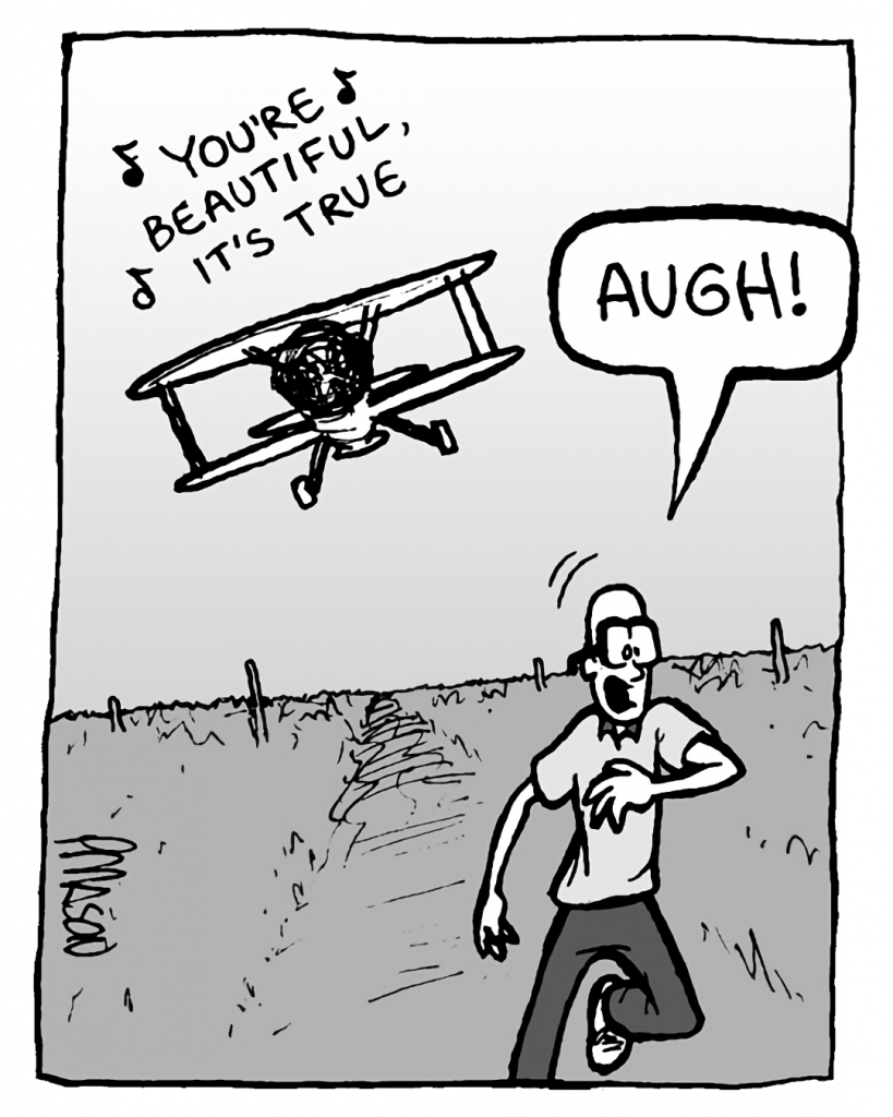 BIPLANE: (singing) You're beautiful, it's true....
BRETT: AUGH!
