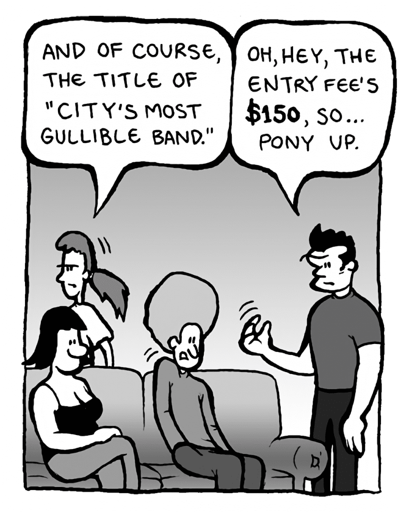 RONI: And of course, the title of "City's Most Gullible Band".
JOHN: Oh, hey, the entry fee's $150, so... pony up.
