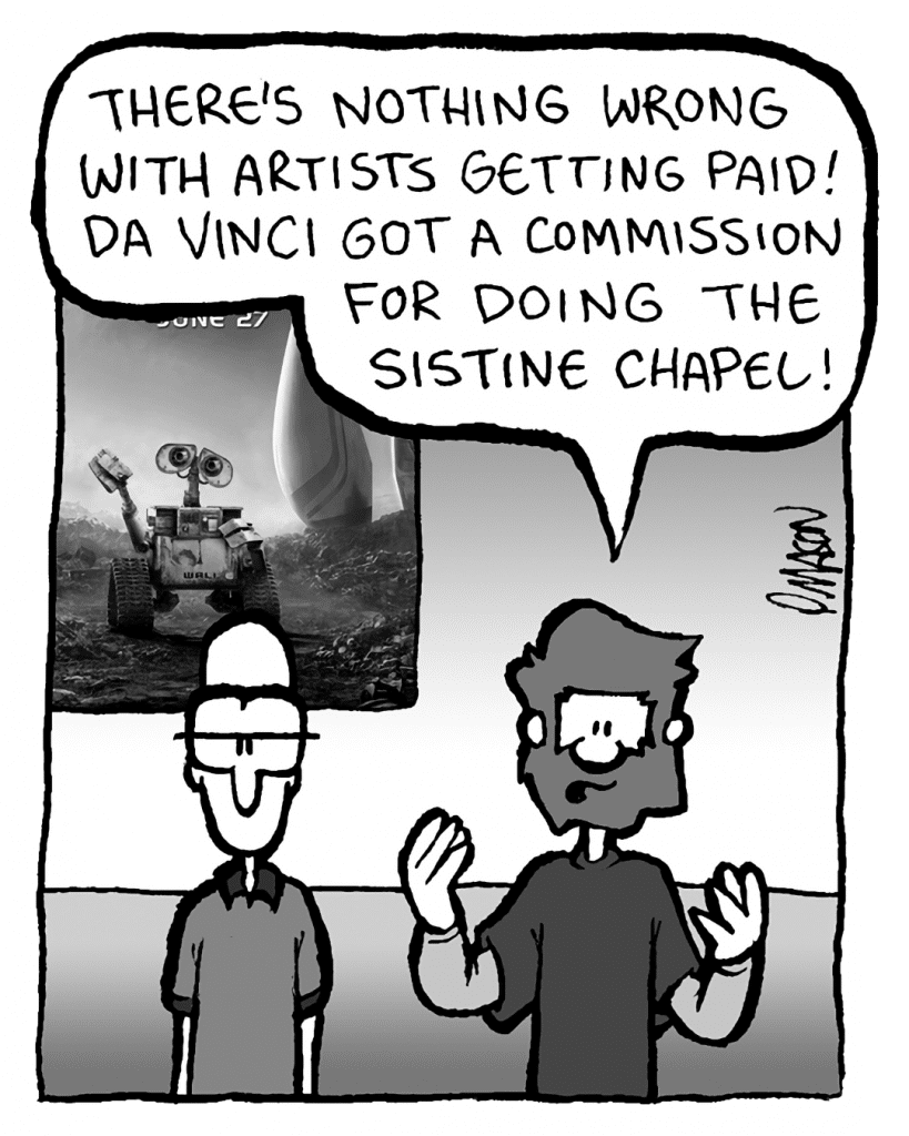 GREG: There's nothing wrong with artists getting paid! Da Vinci got a commission for doing the Sistine Chapel!