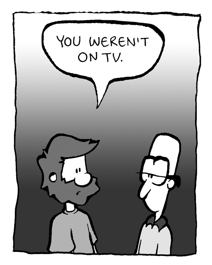 GREG: You weren't on TV.