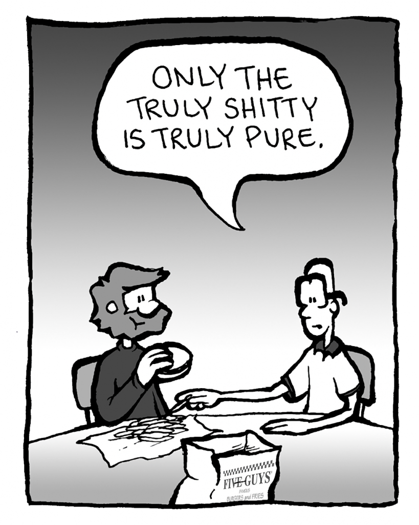 BRETT: Only the truly shitty is truly pure.