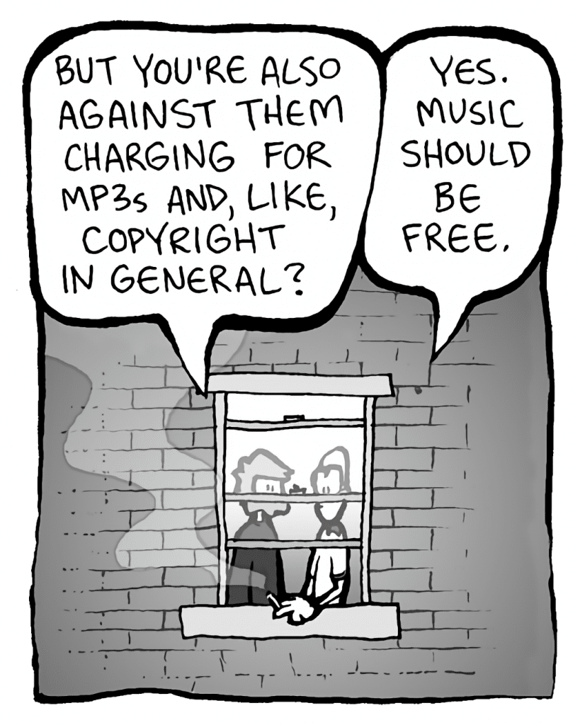 GREG: But you're also against them charging for mp3s and, like, copyright in general?
BRETT: Yes. Music should be free.
