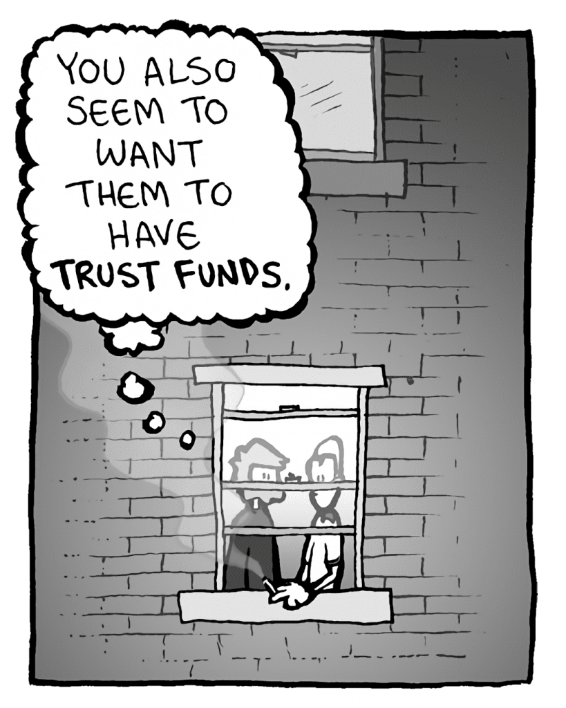 GREG: You also seem to want them to have TRUST FUNDS.