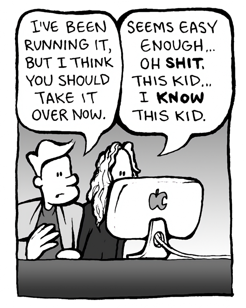 TONY THE AGENT: I've been running it, but I think you should take it over now.
TONY THE AGENT: Seems easy enough... Oh SHIT. This kid... I KNOW this kid.
