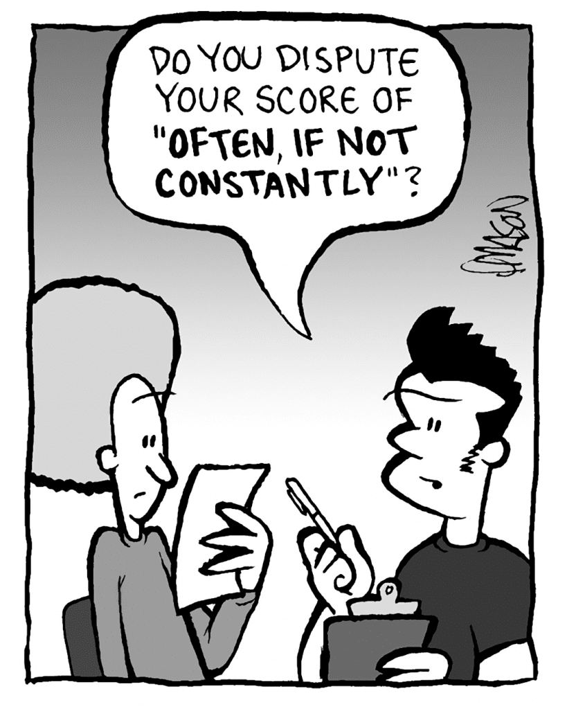 JOHN: Do you dispute your score of "OFTEN, IF NOT CONSTANTLY"?