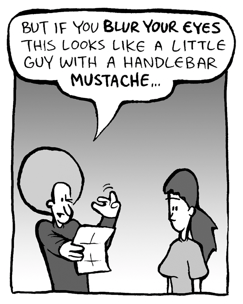 DAN: But if you blur your eyes this looks like a little guy with a handlebar mustache.