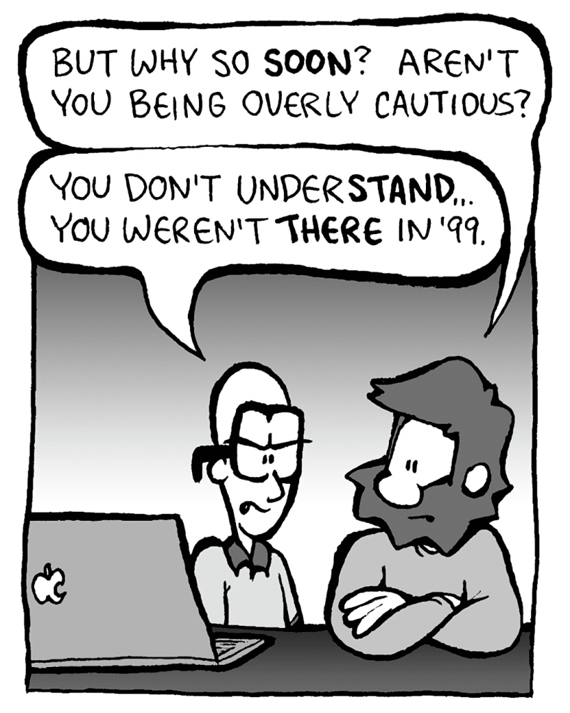 GREG: But why so SOON? Aren't you being overly cautious?
BRETT: You don't underSTAND... You weren't there in '99.
