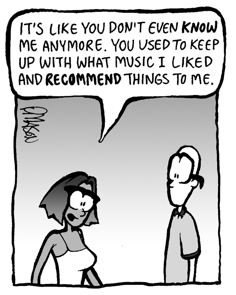 SMITA: It's like you don't even know me anymore. You used to keep up with what music I liked and RECOMMEND things to me.