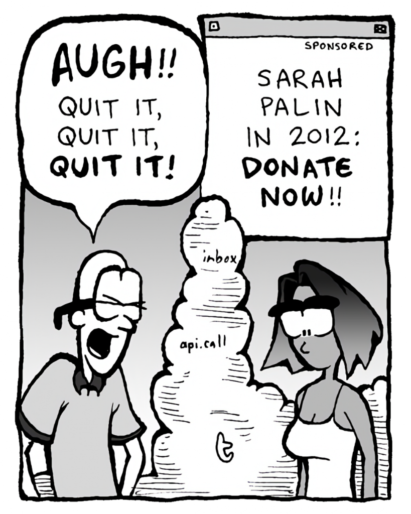 BRETT: AUGH!! Quit it, quit it, QUIT IT!
THE CLOUD: Sarah Palin in 2012: Donate now!!
