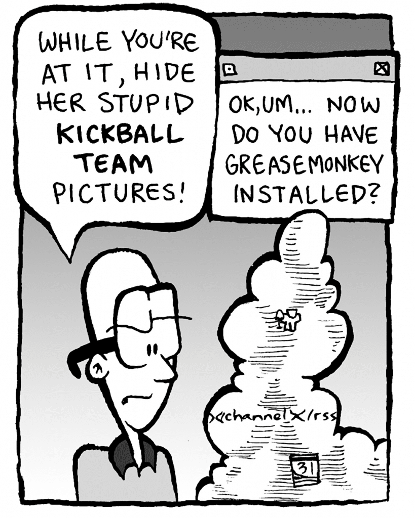 BRETT: While you're at it, hide her stupid KICKBALL TEAM pictures!
THE CLOUD: OK, um... now do you have Greasemonkey installed?
