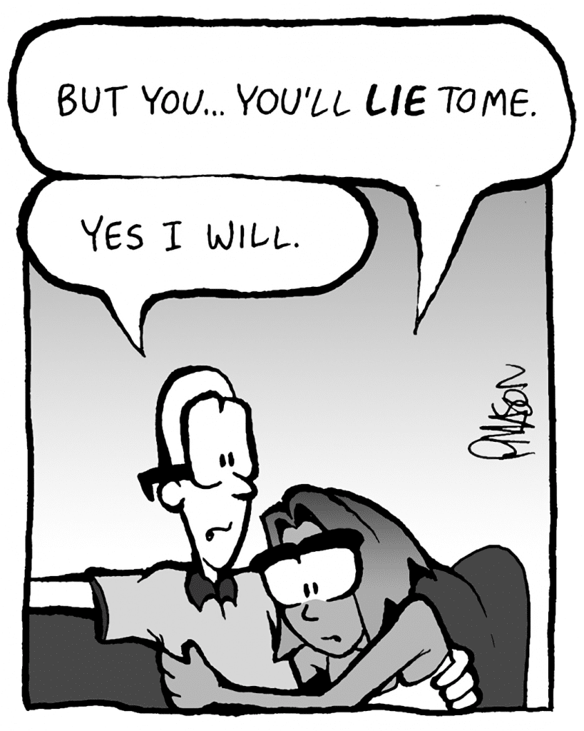SMITA: But you... you'll LIE to me.
BRETT: Yes I will.
