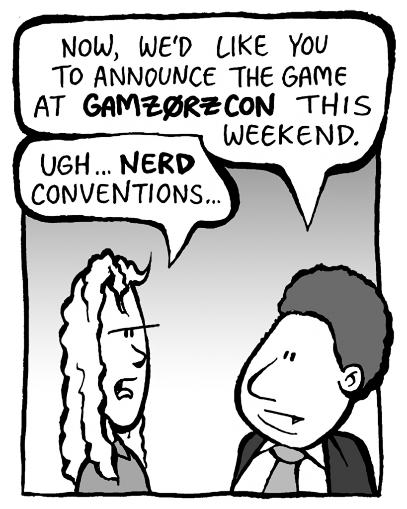 BOBBY KOTICK: Now, we'd like you to announce the game at Gamz0rzCon this weekend.
KEVIN: Ugh... NERD conventions...
