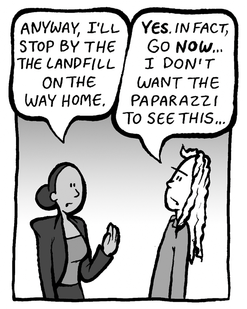 RITA: So anyway, I'll make a stop by the landfill on the way home.
KEVIN: Yes, please. Go NOW, in fact, I don't want any paparazzi to see this...
