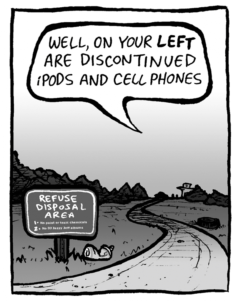 TRASH DUMP GUY: Well, on your LEFT are discontinued iPods and cell phones.
