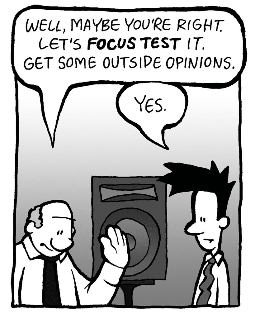 BART: Well, maybe you're right. Let's focus group it. Get some outside opinions.
JOEL: Yes.
