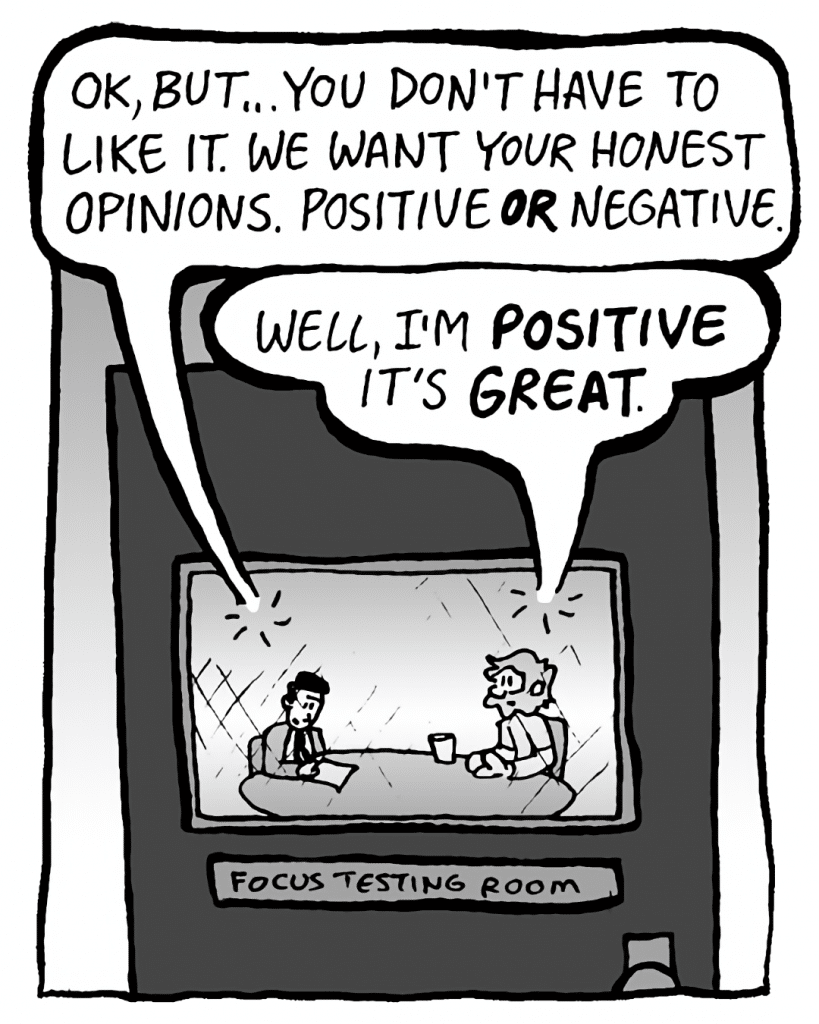 TESTER: OK, but... you don't have to like it. We want your honest opinions. Positive or negative.
GREG: Well, I'm positive it's great.
