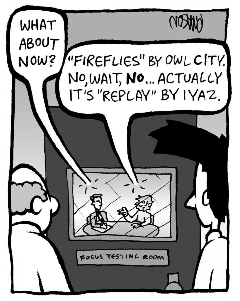TESTER: What about now?
GREG: "Fireflies" by Owl City... no, wait, NO... actually it's "Replay" by Iyaz.
