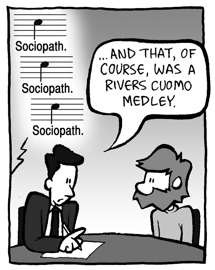 MEGA-TUNE: Sociopath. Sociopath. Sociopath.
TESTER: ...and that, of course, was a Rivers Cuomo medley.
