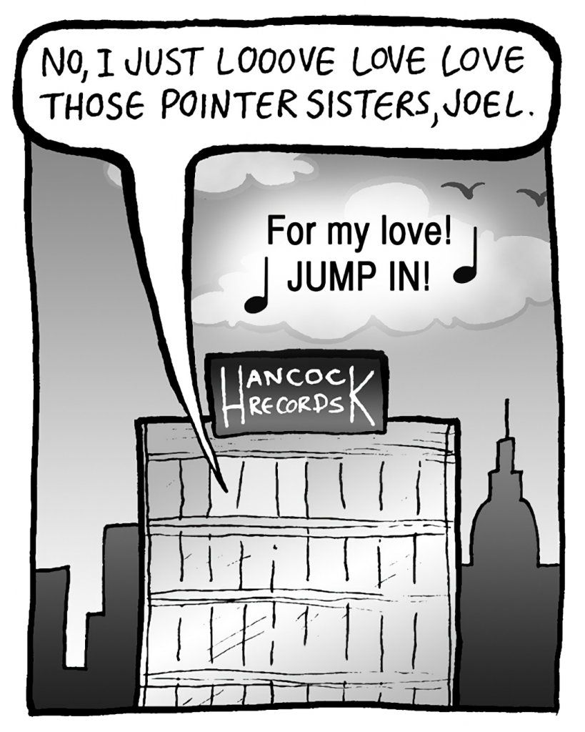 BART: No, I just looooooove love love those Pointer Sisters, Joel.
BART: For my love! JUMP IN!

