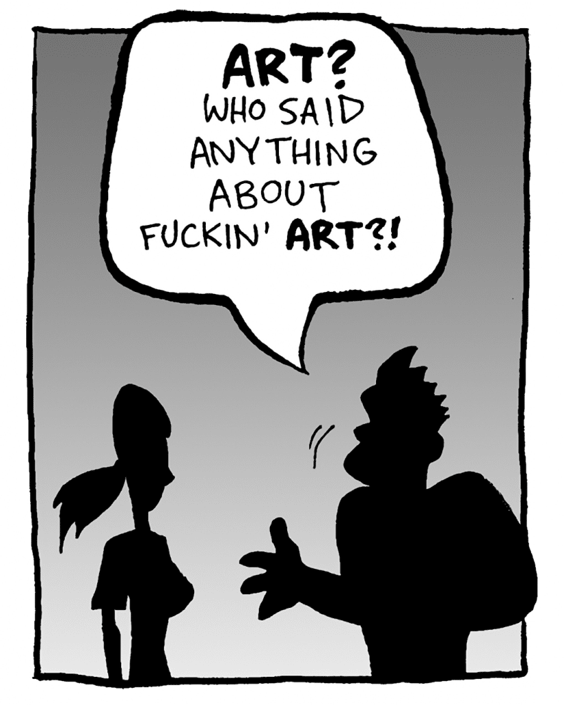 JOHN: ART? Who said anything about fuckin' ART?!