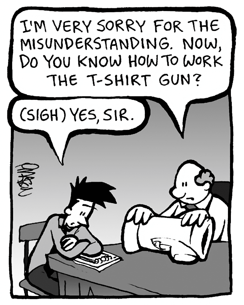 BART: I'm very sorry for the misunderstanding. Now, do you know how to work the t-shirt gun?
JOEL: (sigh) Yes, sir.
