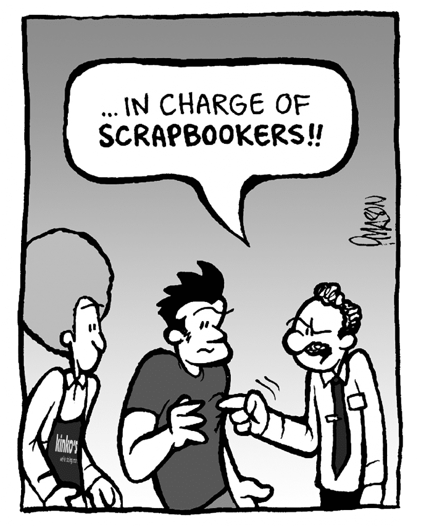KINKO'S BOSS: ...in charge of SCRAPBOOKERS!