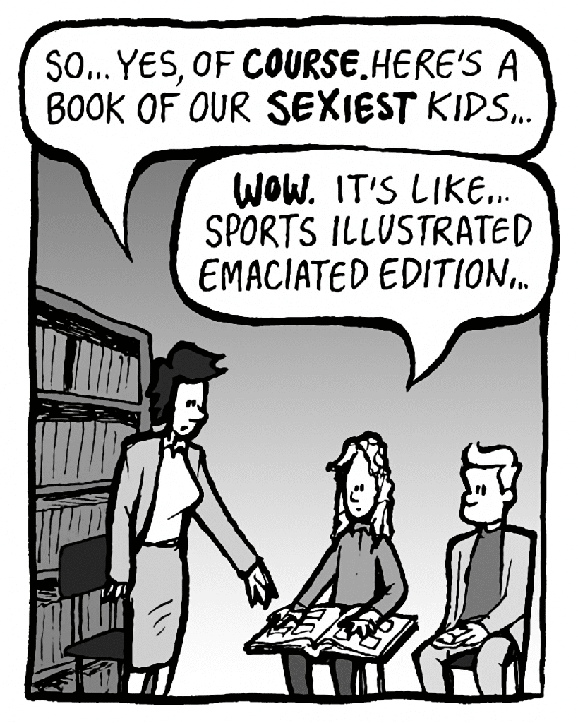 CECE: So... yes, of COURSE. Here's a book of our SEXIEST kids...
KEVIN: WOW. It's like Sports Illustrated Emaciated Edition...
