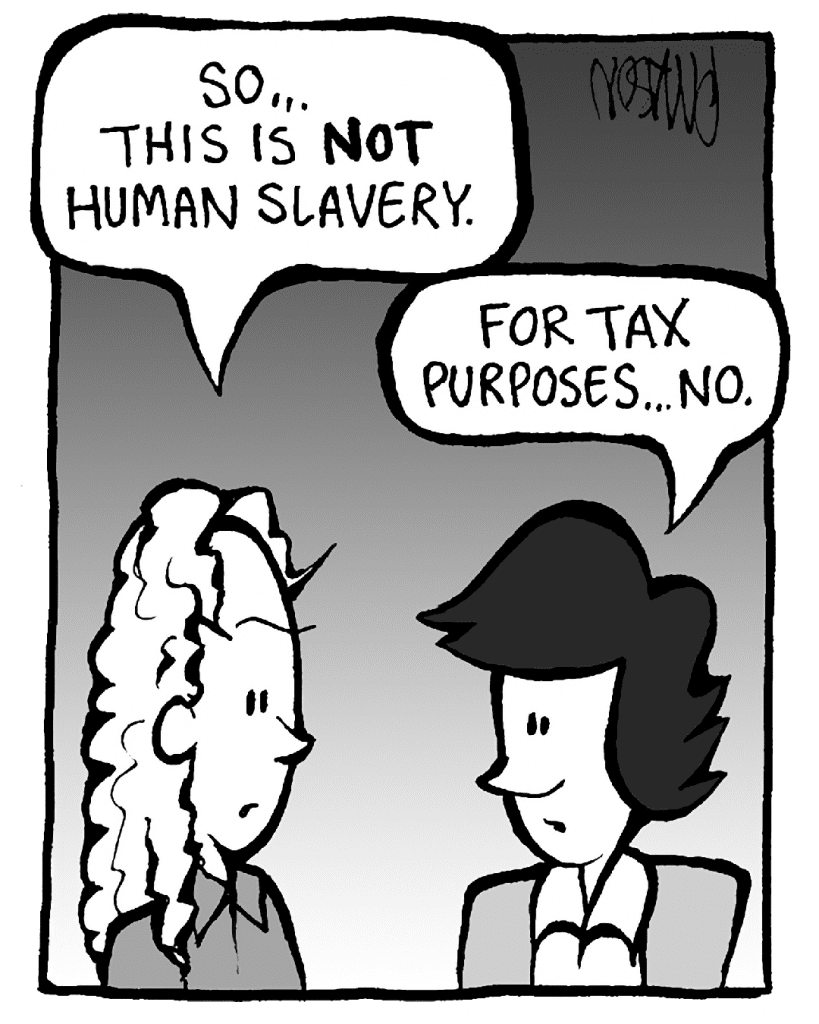 KEVIN: So... this is NOT human slavery.
CECE: For tax purposes... no.
