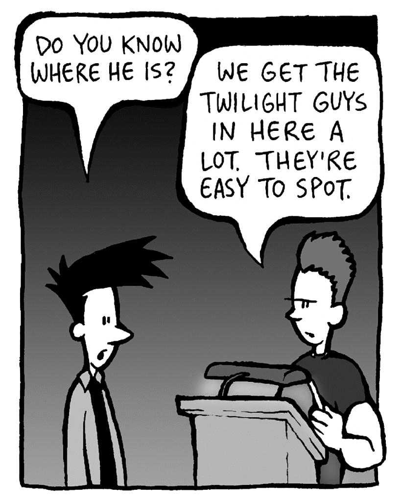JOEL: Do you know where he is?
CLUB MANAGER: Wwe get the Twilight guys in here a lot. They're easy to spot.

