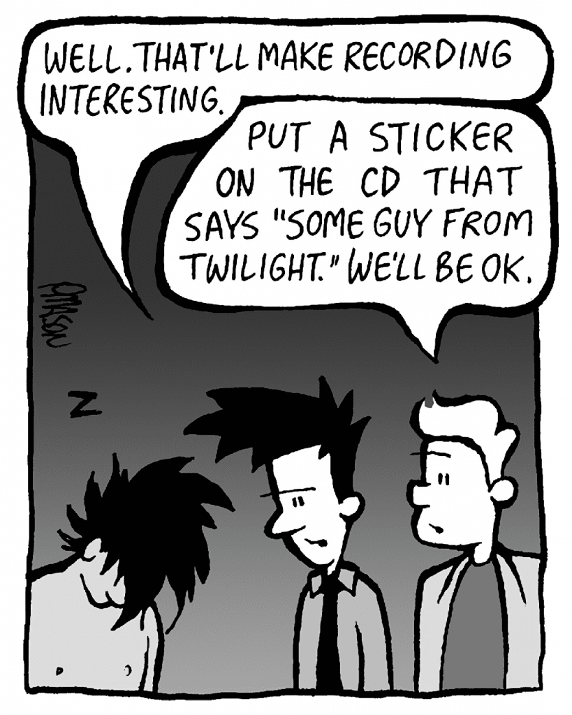 JOEL: Well. That'll make recording interesting.
TONY KING: Pput a sticker on the CD that says "Some Guy from Twilight". We'll be OK.
