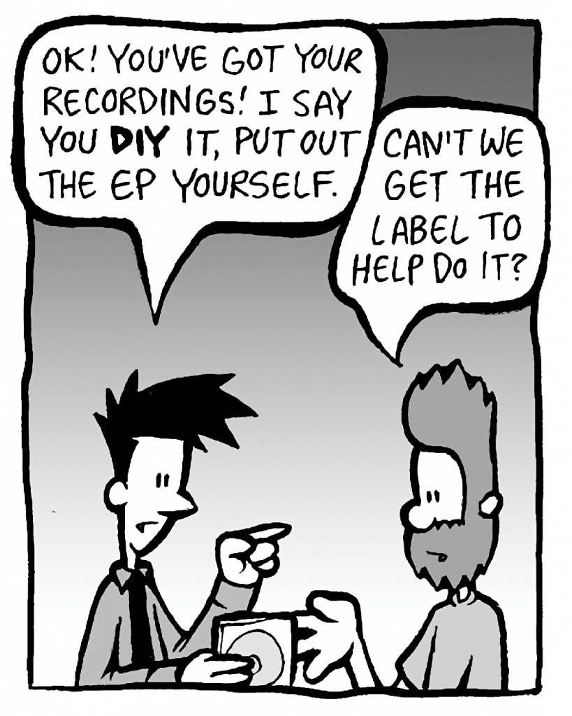 JOEL: OK! You've got your recordings! I say you DIY it, put out the EP yourself.
JAMES: Can't we get the label to help do it?
